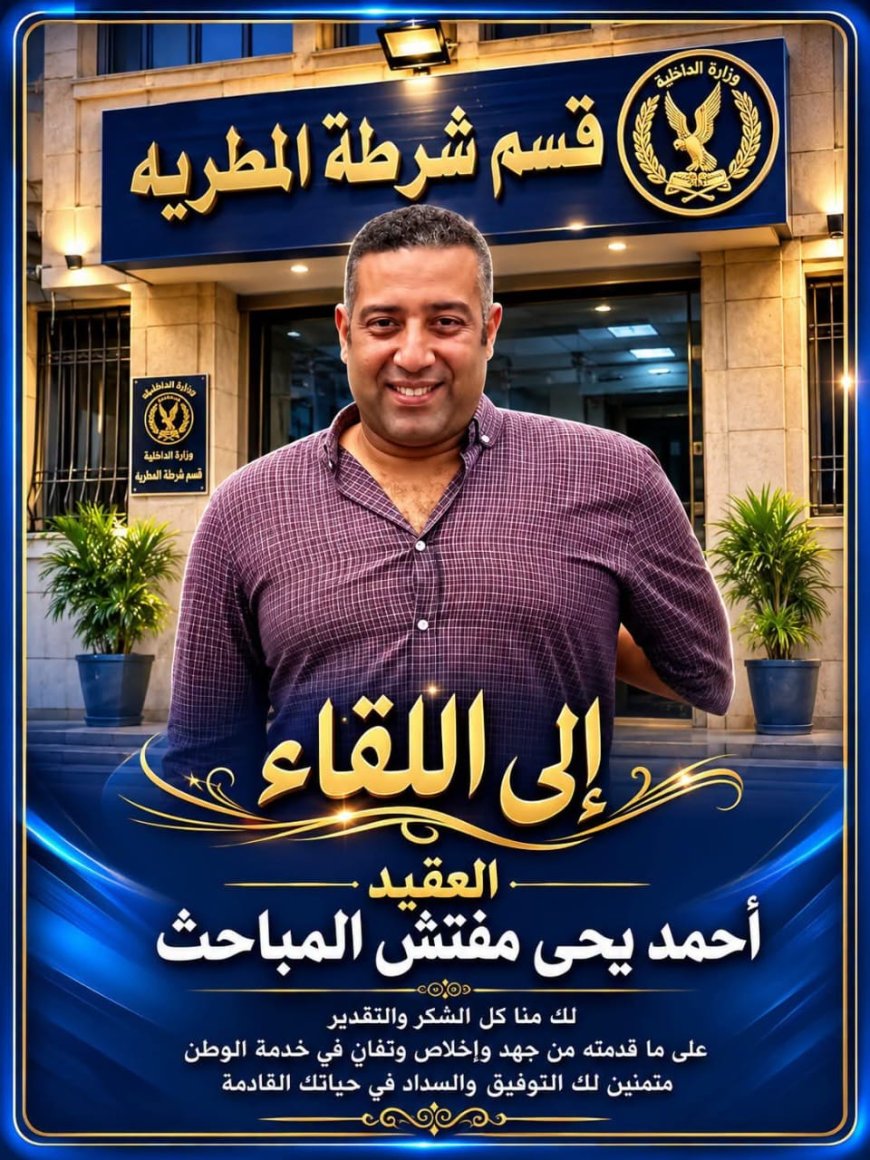وداعًا يا من كنت عنوانًا للكفاءة.. العميد أحمد يحيى يترك بصمة خالدة في مباحث شرق القاهرة